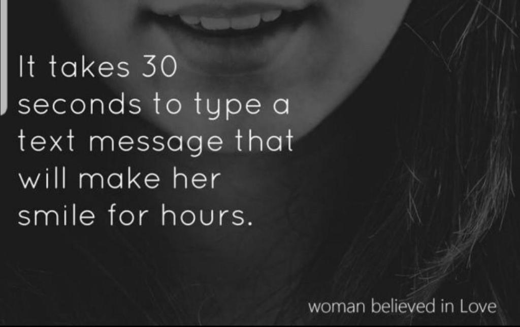 “It takes 30 seconds to type a text message that will make her smile for hours.” –&nbsp;Anonymous