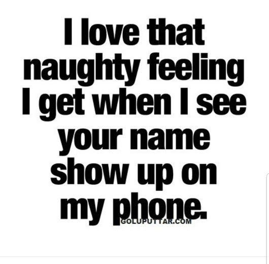 “I love that naughty feeling I get when I see your name show up on my phone.” ―&nbsp;Goluputtar.com