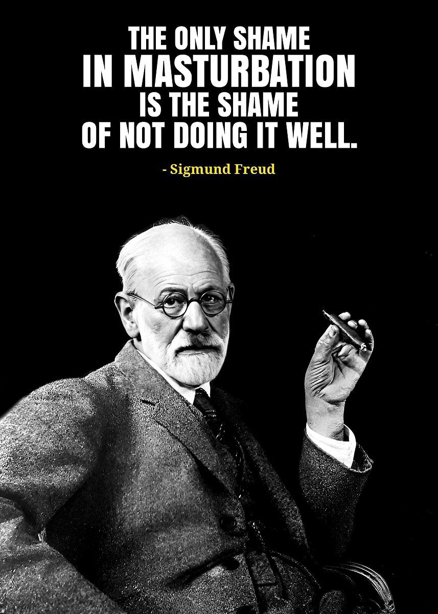 “The only shame in masturbation is the shame of not doing it well.” – Sigmund&nbsp;Freud